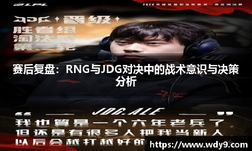 赛后复盘：RNG与JDG对决中的战术意识与决策分析