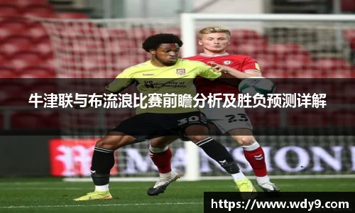 牛津联与布流浪比赛前瞻分析及胜负预测详解