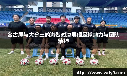 名古屋与大分三的激烈对决展现足球魅力与团队精神