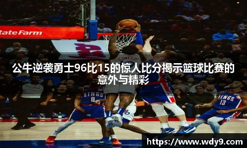 公牛逆袭勇士96比15的惊人比分揭示篮球比赛的意外与精彩