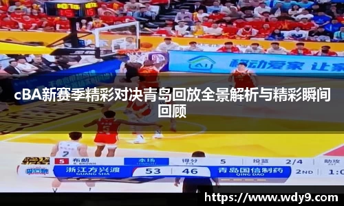 cBA新赛季精彩对决青岛回放全景解析与精彩瞬间回顾